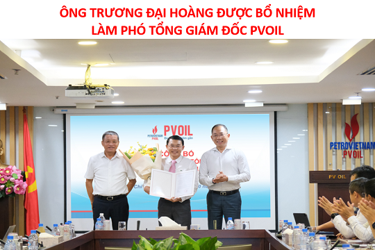 Ông Trương Đại Hoàng được bổ nhiệm làm Phó Tổng Giám đốc PVOIL